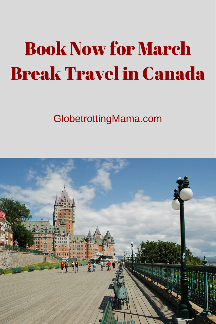 Book Now for March Break Travel in Canada Globetrotting Mama
